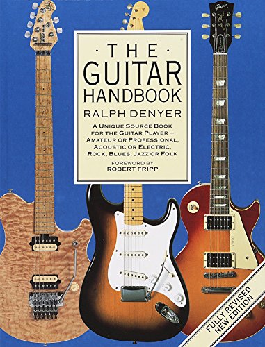 The Guitar Handbook: A Unique Source Book for the Guitar Player - Amateur or Professional, Acoustic or Electric, Rock, Blues, Jazz, or Folk by Ralph Denyer